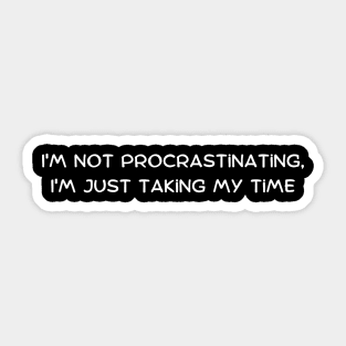 I'm not procrastinating, I'm just taking my time Sticker